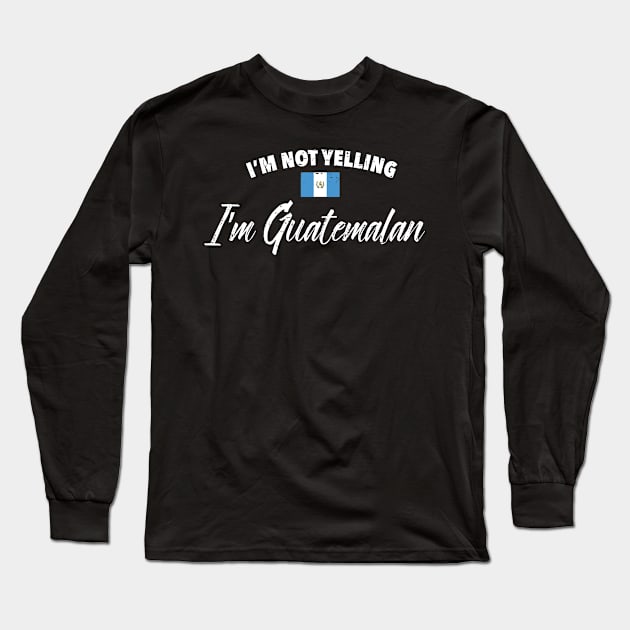 I'm not yelling. I'm Guatemalan Long Sleeve T-Shirt by verde